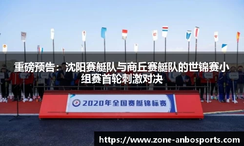 重磅预告：沈阳赛艇队与商丘赛艇队的世锦赛小组赛首轮刺激对决